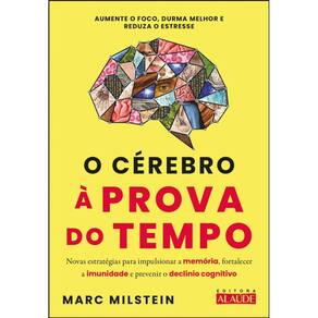 O Cérebro À Prova Do Tempo: Novas Estratégias Para Impulsionar A Memória, Fortalecer A Imunidade E Prevenir O Declínio Cognitivo