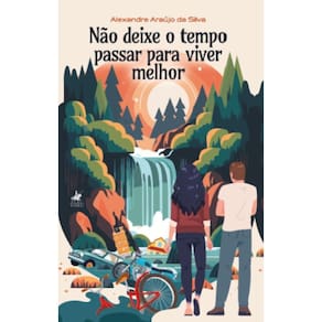 Não deixe o tempo passar para viver melhor