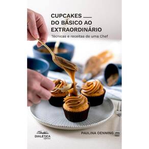 Cupcakes do Básico ao Extraordinário: Técnicas e receitas de uma Chef