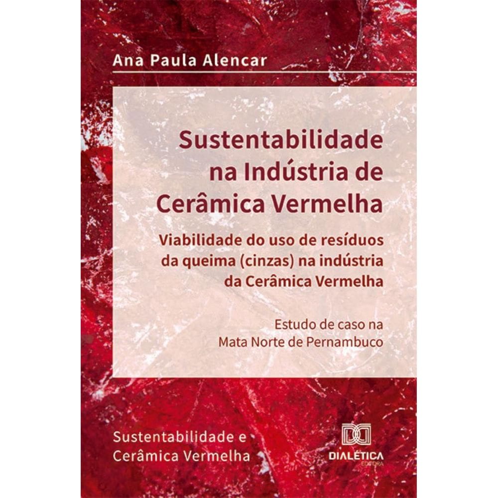Sustentabilidade na Indústria de Cerâmica Vermelha – viabilidade do uso de resíduos da queima (cinzas) na indústria da cerâmica vermelha: estudo de c
