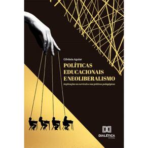Políticas educacionais e neoliberalismo: Implicações no currículo e nas práticas pedagógicas