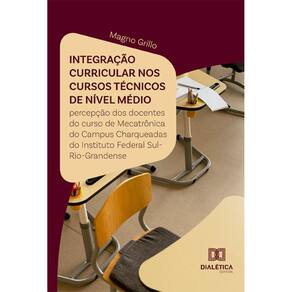 Integração curricular nos cursos técnicos de nível médio: Percepção dos docentes do curso de Mecatrônica do Campus Charqueadas do Instituto Federal S