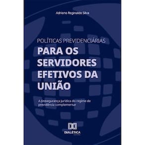 Políticas previdenciárias para os servidores efetivos da União: A (in)segurança jurídica do regime de previdência complementar