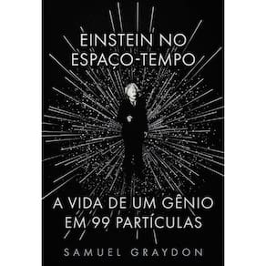 Einstein no Espaco-tempo: a Vida de Um Genio em 99 Particulas