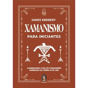 Xamanismo para Iniciantes: Caminhando com os Curadores Mundiais da Terra E