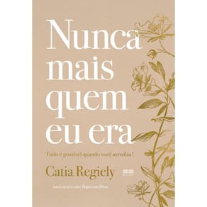 Nunca mais quem eu era: Tudo é possível quando você acredita!