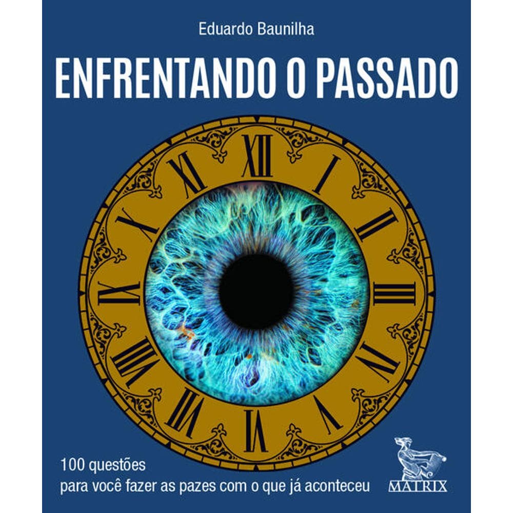 Enfrentando o Passado - 100 Questoes para Voce Fazer as Pazes com o Que Ja