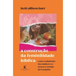 Feminilidade Bíblica - Beth Allison Barr - 288 Páginas