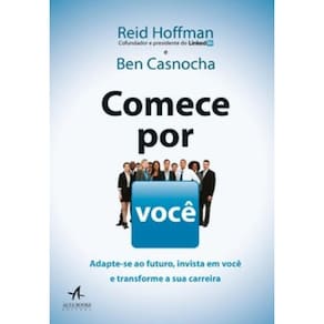 Comece Por Você: Adapte-Se Ao Futuro, Invista Em Você E Transforme A Sua Carreira
