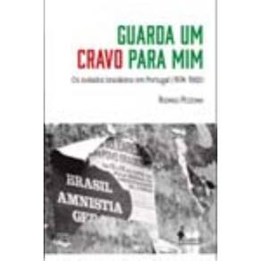 Guarda Um Cravo Para Mim - Os Exilados Brasileiros Em Portugal (1974- 1982)