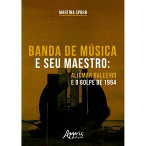 Banda de Música e seu Maestro: Aliomar Baleeiro e o Golpe de 1964