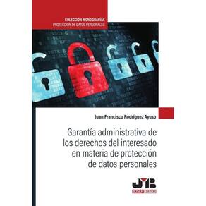 Garantía administrativa de los derechos del interesado en materia de protección de datos personales