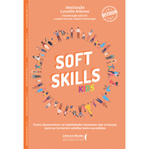 Soft Skills Kids: Como Desenvolver As Habilidades Humanas Nas Crianças Para Se Tornarem Adultos Bem-Sucedidos