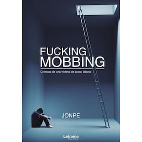 Fucking Mobbing. Crónicas de una víctima de acoso laboral - Espanhol