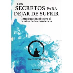 Los secretos para dejar de sufrir: introducción objetiva al camino de la consciencia - Espanhol