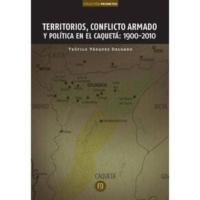 Territorios, conflicto armado y política en el Caquetá: 1900-2010 - Espanhol