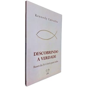 Descobrindo a Verdade: Bases da Fé Cristã Para Todos Kennedy Carvalho CPP