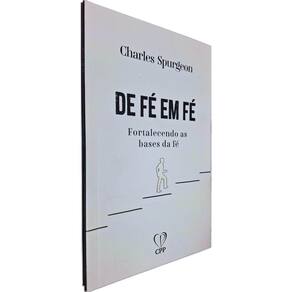 De Fé Em Fé: Fortalecendo as Bases da Fé C. H. Spurgeon Casa Publicadora Paulista