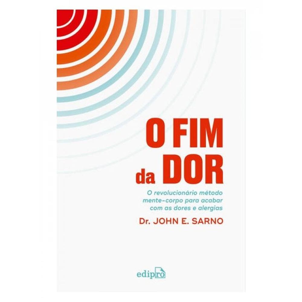 O Fim Da Dor: O Revolucionário Método Mente-Corpo Para Acabar Com Dores E Alergias