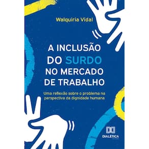 A Inclusão do Surdo no Mercado de Trabalho: uma reflexão sobre o problema na perspectiva da dignidade humana
