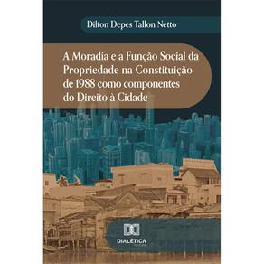 A Moradia e a Função Social da Propriedade na Constituição de 1988 como componentes do Direito à Cidade