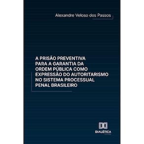A prisão preventiva para a garantia da ordem pública como expressão do autoritarismo no sistema processual penal brasileiro