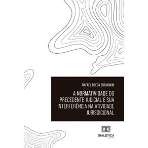 A normatividade do precedente judicial e sua interferência na atividade jurisdicional