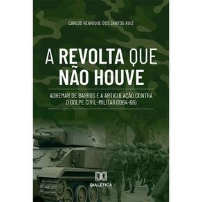 A Revolta que não Houve: Adhemar de Barros e a Articulação contra o Golpe Civil-Militar (1964-66)