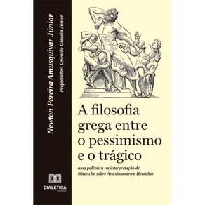A filosofia grega entre o pessimismo e o trágico: uma polêmica na interpretação de Nietzsche sobre Anaximandro e Heráclito