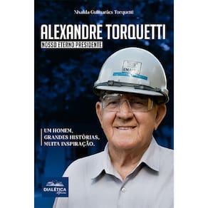 Alexandre Torquetti: um homem, grandes histórias, muita inspiração: nosso eterno presidente