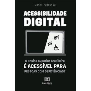 Acessibilidade Digital: o ensino superior brasileiro é acessível para Pessoas com Deficiências?