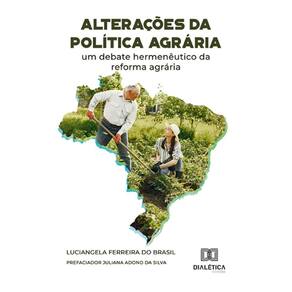 Alterações da política agrária: um debate hermenêutico da reforma agrária