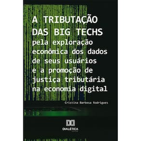 A tributação das Big Techs pela exploração econômica dos dados de seus usuários e a promoção de justiça tributária na economia digital