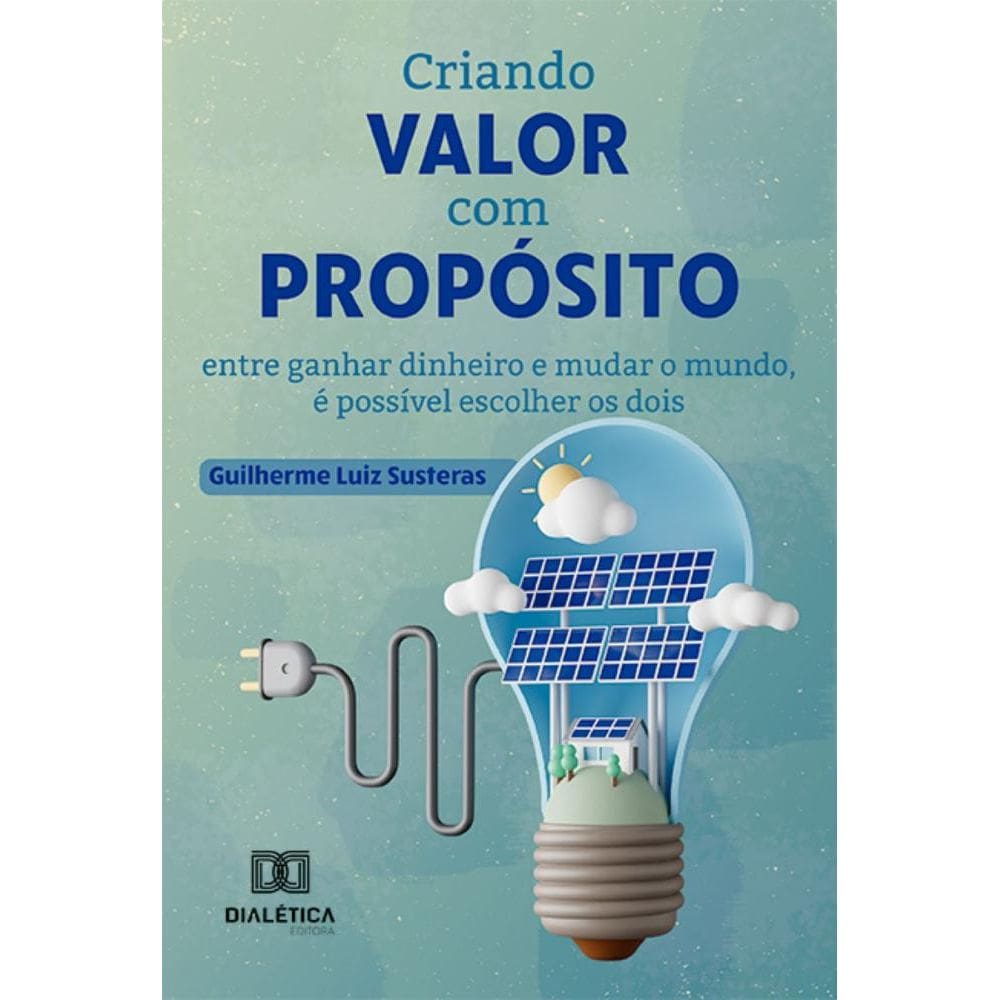 Criando valor com propósito: entre ganhar dinheiro e mudar o mundo, é possível escolher os dois