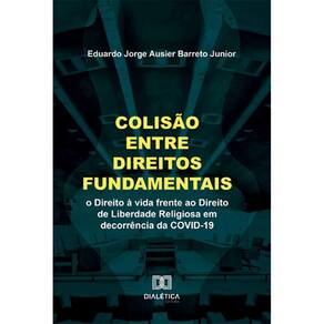 Colisão entre Direitos Fundamentais: o Direito à vida frente ao Direito de Liberdade Religiosa em decorrência da COVID-19