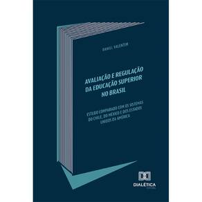 Avaliação e Regulação da Educação Superior no Brasil: estudo comparado com os sistemas do Chile, do México e dos Estados Unidos da América