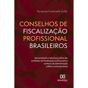 Conselhos de Fiscalização Profissional Brasileiros : desvendando a natureza jurídica das entidades de fiscalização profissional no contexto da admini
