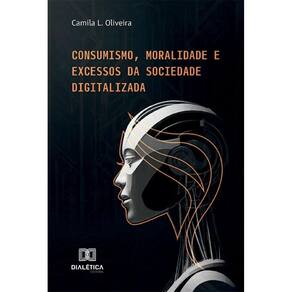 Consumismo, Moralidade e Excessos da Sociedade Digitalizada