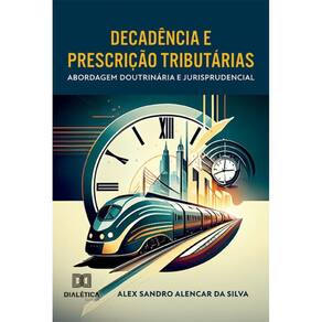 Decadência e Prescrição Tributárias: abordagem doutrinária e jurisprudencial