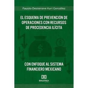 El Esquema de Prevención de Operaciones con Recursos de Procedencia Ilícita con enfoque al Sistema Financiero Mexicano