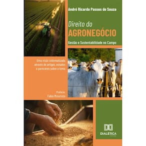 Direito do Agronegócio: Gestão e Sustentabilidade no Campo: uma visão sistematizada através de artigos, estudos e pareceres sobre o tema