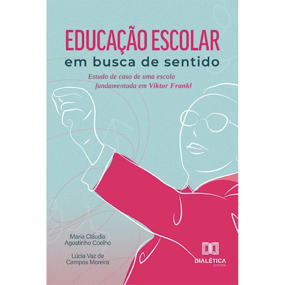 Educação escolar em busca de sentido: estudo de caso de uma escola fundamentada em Viktor Frankl