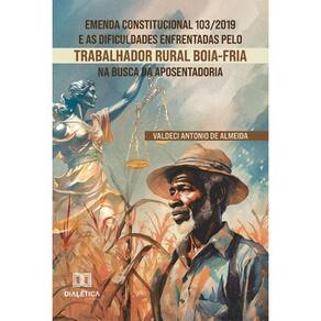 Emenda Constitucional 103/2019 e as dificuldades enfrentadas pelo trabalhador rural boia-fria na busca da aposentadoria