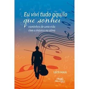 Eu vivi tudo aquilo que sonhei: caminhos de uma vida com a música na alma