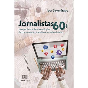 Jornalistas 60+: perspectivas sobre tecnologias de comunicação, trabalho e envelhecimento