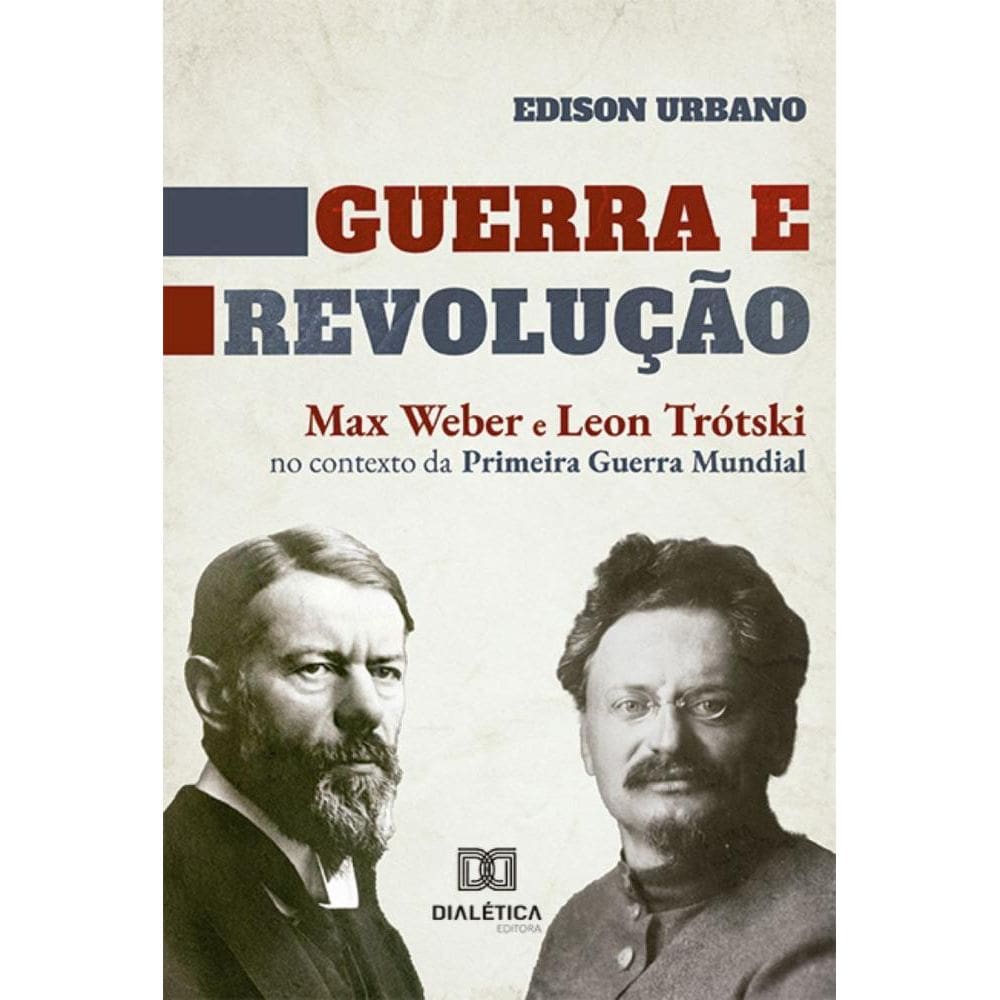 Guerra e Revolução: Max Weber e Leon Trótski no contexto da Primeira Guerra Mundial