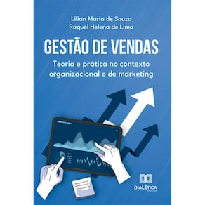 Gestão de vendas: teoria e prática no contexto organizacional e de marketing