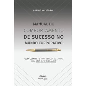 Manual do Comportamento de Sucesso no Mundo Corporativo: guia completo para vencer 50 erros com atitude e elegância