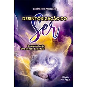 Desintoxicação do Ser: desparasitação emocional e espiritual