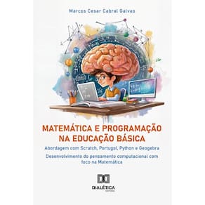 Matemática e Programação na Educação Básica: abordagem com Scratch, Portugol, Python e Geogebra: desenvolvimento do pensamento computacional com foco